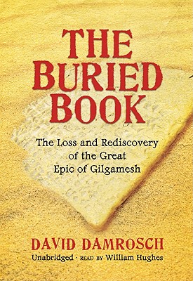 The Buried Book: The Loss and Rediscovery of the Great Epic of Gilgamesh - Damrosch, David, and Hughes, William (Read by)