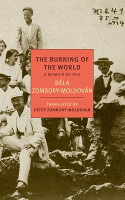 The Burning of the World: A Memoir of 1914 - Zombory-Moldovan, Bela, and Zombory-Moldovan, Peter (Introduction by)