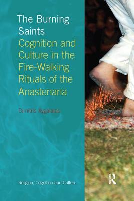 The Burning Saints: Cognition and Culture in the Fire-walking Rituals of the Anastenaria - Xygalatas, Dimitris