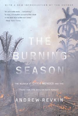 The Burning Season: The Murder of Chico Mendes and the Fight for the Amazon Rain Forest - Revkin, Andrew