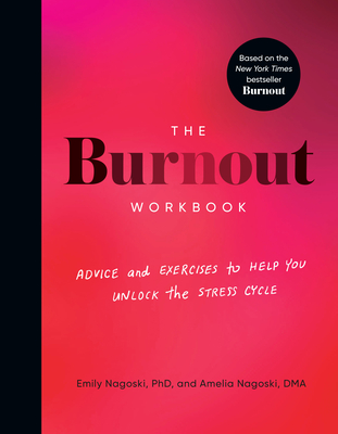 The Burnout Workbook: Advice and Exercises to Help You Unlock the Stress Cycle - Nagoski, Amelia, and Nagoski, Emily