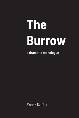 The Burrow: a dramatic monologue - Kafka, Franz, and Colyer, Howard (Adapted by)