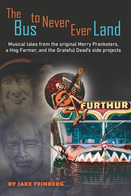 The Bus to Never Ever Land: Musical Tales from the Original Merry Pranksters, a Hog Farmer, and the Grateful Dead's Side Projects - Lasocki, David (Editor), and Feinberg, Jake
