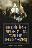 The Bush-Cheney Administration's Assault on Open Government