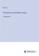 The Bush Fire; And Other Verses: in large print