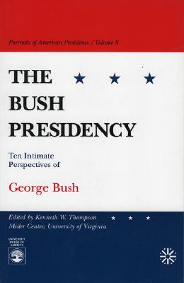 The Bush Presidency: Ten Intimate Perspectives of George Bush - Thompson, Kenneth W (Contributions by), and Gray, C Boyden (Contributions by), and Derwinski, Edward J (Contributions by)