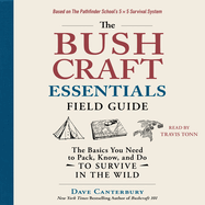 The Bushcraft Essentials Field Guide: The Basics You Need to Pack, Know, and Do to Survive in the Wild
