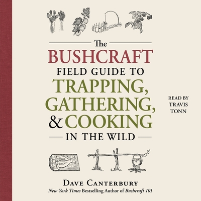 The Bushcraft Field Guide to Trapping, Gathering, and Cooking in the Wild - Canterbury, Dave, and Tonn, Travis (Read by)