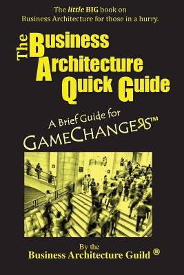 The Business Architecture Quick Guide: A Brief Guide for GameChangers - Business Architecture Guild