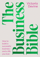 The Business Bible: How to build a successful business - and a life you love