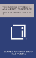 The Business Enterprise as a Subject for Research: Social Science Research Council, No. 11