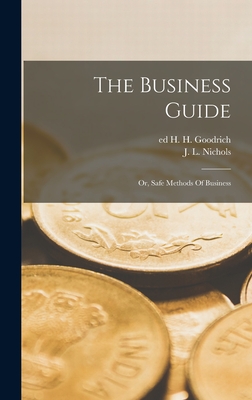 The Business Guide; Or, Safe Methods Of Business - Nichols, J L (James Lawrence) D 1 (Creator), and Goodrich, H H Ed (Creator)