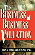 The Business of Business Valuation: The Professional's Guide to Leading Your Client Through the Valuation Process