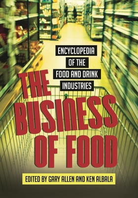 The Business of Food: Encyclopedia of the Food and Drink Industries - Allen, Gary, and Albala, Ken
