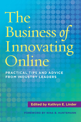The Business of Innovating Online: Practical Tips and Advice From Industry Leaders - Linder, Kathryn E. (Editor)