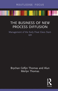 The Business of New Process Diffusion: Management of the Early Float Glass Start-ups
