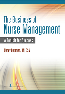 The Business of Nurse Management: A Toolkit for Success - Bateman, Nancy
