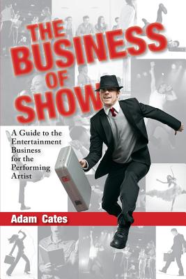 The Business of Show: A Guide to the Entertainment Business for the Performing Artist - Cassara, Michael (Foreword by), and Cates, Adam