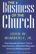 The Business of the Church: The Uncomfortable Truth That Faithful Ministry Requires Effective Management