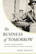 The Business of Tomorrow: The Visionary Life of Harry Guggenheim: From Aviation and Rocketry to the Creation of an Art Dynasty
