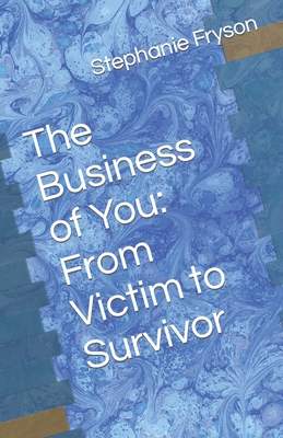 The Business of You: From Victim to Survivor - Fryson Ph D, Stephanie
