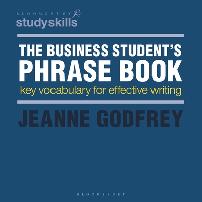 The Business Student's Phrase Book: Key Vocabulary for Effective Writing - Godfrey, Jeanne