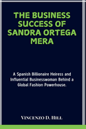 The Business Success of Sandra Ortega Mera: A Spanish Billionaire Heiress and Influential Businesswoman Behind a Global Fashion Powerhouse.