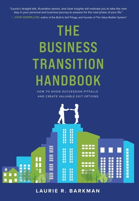 The Business Transition Handbook: How to Avoid Succession Pitfalls and Create Valuable Exit Options - Barkman, Laurie R, and Caperton, Heidi (Cover design by)
