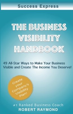 The Business Visibility Handbook: 49 All-Star ways to make your business visible & create the income you deserve! - Schwing, Tom (Contributions by), and Black, Emily (Editor), and Raymond, Robert Eric