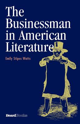 The Businessman in American Literature the Businessman in American Literature - Watts, Emily Stipes