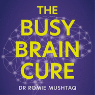 The Busy Brain Cure: The Eight-Week Plan to Find Focus, Tame Anxiety & Sleep Again