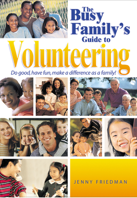 The Busy Family's Guide to Volunteering: Doing Good Together - Friedman, Jenny