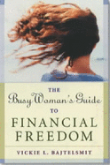 The Busy Woman's Guide to Financial Freedom - Bajtelsmit, Vickie L