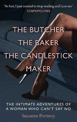 The Butcher, The Baker, The Candlestick Maker: The Intimate Adventures of a Woman Who Can't Say No - Portnoy, Suzanne