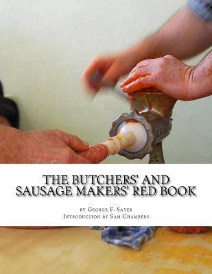 The Butchers' and Sausage Makers' Red Book: How To Cure Meat and Make Sausages - Chambers, Sam (Introduction by), and Sayer, George F