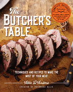 The Butcher's Table: Techniques and Recipes to Make the Most of Your Meat