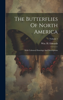 The Butterflies Of North America: With Coloured Drawings And Descriptions; Volume 1 - Edwards, Wm H