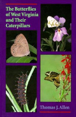 The Butterflies of West Virginia and Their Caterpillars - Allen, Thomas, Mr.