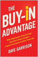 The Buy-In Advantage: Why Employees Stop Caring -- And How Great Leaders Inspire Everyone to Give Their All