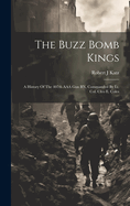The Buzz Bomb Kings: A History Of The 407th AAA Gun BN, Commanded By Lt. Col. Cleo E. Coles
