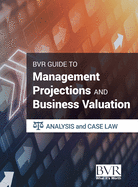 The BVR Guide to Management Projections and Business Valuation: Analysis and Case Law