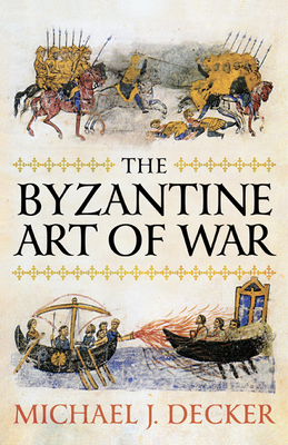 The Byzantine Art of War - Decker, Michael J, Dr.