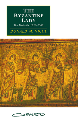 The Byzantine Lady: Ten Portraits, 1250-1500 - Nicol, Donald M. (Editor)