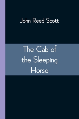 The Cab of the Sleeping Horse - Scott, John Reed