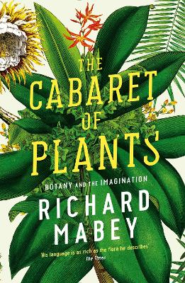 The Cabaret of Plants: Botany and the Imagination - Mabey, Richard