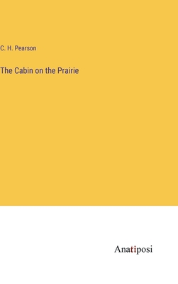 The Cabin on the Prairie - Pearson, C H