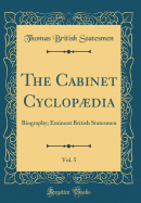 The Cabinet Cyclopdia, Vol. 5: Biography; Eminent British Statesmen (Classic Reprint)
