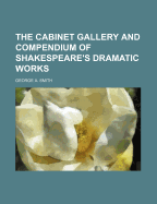 The Cabinet Gallery and Compendium of Shakespeare's Dramatic Works