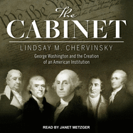 The Cabinet: George Washington and the Creation of an American Institution