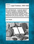 The Cabinet Lawyer: A Popular Digest of the Laws of England: Especially Those Relative to Clergymen and Parish Officers ... with the Criminal Law of England: Also a Dictionary of Law Terms, Maxims, Acts of Parliament and Judicial Antiquities: Correct